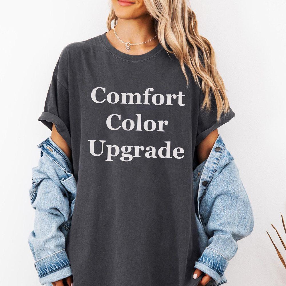 Comfort Color Upgrade T-shirt Limited Edition Tshirt